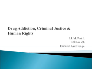 LL.M. Part 1.
Roll No. 20.
Criminal Law Group.
 