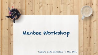 Mentee Workshop
Culture Code Initiative | Nov 2016
 