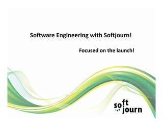 Software Engineering with Softjourn!
Focused on the launch!
 
