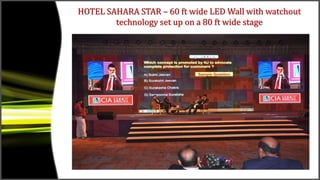 HOTEL SAHARA STAR – 60 ft wide LED Wall with watchout
technology set up on a 80 ft wide stage
 