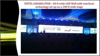 HOTEL SAHARA STAR – 60 ft wide LED Wall with watchout
technology set up on a 100 ft wide stage
 