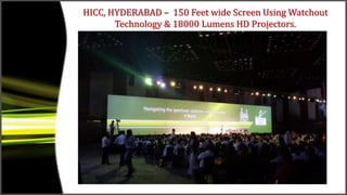HICC, HYDERABAD – 150 Feet wide Screen Using Watchout
Technology & 18000 Lumens HD Projectors.
 