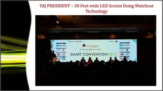 TAJ PRESIDENT – 30 Feet wide LED Screen Using Watchout
Technology
 
