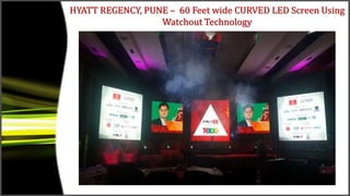 HYATT REGENCY, PUNE – 60 Feet wide CURVED LED Screen Using
Watchout Technology
 