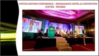 UNITED NATIONS CONFERENCE – RENNAISANCE HOTEL & CONVENTION
CENTRE - MUMBAI
 