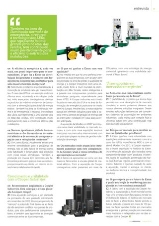 www.oelectricista.pt o electricista 45
entrevista 77
Também na área da
Iluminação normal e de
emergência, o recurso
à tecnologia dos LEDs,
que representa já uma
grande fatia no total das
vendas, tem contribuido
muito positivamente para
a eficiência elétrica das
instalações.
oe: A eficiência energética é, cada vez
mais, um ponto importante para os con-
sumidores. O que faz a Eaton na distri-
buição dos produtos e contacto com for-
necedores e clientes para contribuir para
uma maior eficiência energética?
JC: Sobretudo, prestamos especial atenção à
conceção de produtos cada vez mais eficien-
tes. O caso das UPSs é um exemplo onde nos
últimos anos, recorrendo a tecnologias cada
vez mais avançadas, conseguiu-se otimizar
os produtos ao máximo em termos de consu-
mo com a eliminação quase total da energia
reativa. Também na área da iluminação nor-
mal e de emergência, o recurso à tecnologia
dos LEDs, que representa já uma grande fatia
no total das vendas, tem contribuido muito
positivamente para a eficiência elétrica das
instalações.
oe: Sentem, igualmente, do lado dos con-
sumidores e dos fornecedores de mate-
rial elétrico e de automação uma preocu-
pação com a redução dos consumos?
JC: Sim, sem dúvida. Atualmente existe uma
enorme sensibilidade para a poupança de
energia, não só pela fatura de energia como
pela fiabilidade e longevidade dos produtos
com estas novas tecnologias. Também a
produção em massa tem permitido aos fa-
bricantes praticarem preços mais acessíveis,
proporcionando ao cliente um retorno do in-
vestimento relativamente rápido.
Crescimento e visibilidade
com a Cooper Industries
oe: Recentemente adquiriram a Cooper
Industries. Esta sinergia já estava plane-
ada há algum tempo?
JC: Esta aquisição começou a ser planeada
na primavera do ano passado culminando
em novembro de 2012. Houve um período de
“namoro” e a decisão final deveu-se ao facto
de não existirem conflitos nas gamas de pro-
dutos, pois são perfeitamente complemen-
tares, e também para aproveitar as sinergias
comerciais entre as duas empresas.
oe: O que vai ganhar a Eaton com esta
aquisição?
JC: Na medida em que há uma perfeita siner-
gia entre as duas empresas, com a Eaton bem
posicionada na área da gestão e qualidade de
energia e a Cooper Industries com uma po-
sição muito forte a nível mundial na distri-
buição em Alta Tensão, redes inteligentes e
a jusante nos componentes, produtos para
atmosferas perigosas, especialmente para
áreas ATEX. A Cooper Industries está muito
focada no mercado dos EUA e na área da ilu-
minação de emergência posiciona-se muito
bem na Europa. Perante isto, o nosso objetivo
passa por oferecer soluções para toda a ca-
deia entre a central de geração de energia até
ao interruptor instalado em casa para acen-
der a lâmpada.
A aquisição da Moeller em 2007 permitiu­
‑nos uma maior visibilidade no mercado eu-
ropeu, e com esta nova aquisição teremos
mais peso nos mercados internacionais com
os principais players na área de gestão e dis-
tribuição de energia.
oe: Os mercados onde atuam irão certa-
mente aumentar com este complemen-
to da Cooper. Qual a vossa estratégia de
apresentação ao mercado?
JC: A Eaton irá apresentar-se como um dos
maiores fabricantes à escala global de ma-
terial elétrico. Com a aquisição da Cooper
conseguimos estar presentes em mais de
170 países, com uma estratégia de sinergia
comercial, garantindo uma visibilidade adi-
cional à “Nova Eaton”.
“fazer apostas em
mercados emergentes”
oe: As marcas que comercializam contri-
buem para o sucesso da Eaton?
JC: O portefólio de produtos que temos hoje
permite-nos uma abrangência de mercado
completa, e assim podemos oferecer aos
nossos clientes soluções integradas. Desde
simples aplicações residenciais até comple-
xos sistemas de automação em ambientes
industriais. Cada marca que compõe hoje o
Universo Eaton tem uma contribuição vital
para que isto seja possível.
oe: Em que se baseiam para escolher as
marcas distribuídas pela Eaton?
JC: A Eaton ganhou mais notariedade com
aquisições relativamente recentes como é o
caso das UPSs monofásicas MGE e com a
alemã Moeller. Em 2012, a Cooper represen-
tou a maior aquisição na história da Eaton.
Os critérios de aquisição são variados como
complementaridade com produtos existen-
tes, níveis de qualidade, penetração da mar-
ca nas diversas regiões, potencial de cresci-
mento. Saliento o rigoroso cuidado de, após
a aquisição, manter o enfoque no cliente,
na melhoria técnica e competitividade dos
produtos.
oe: O que espera para o futuro da Eaton
e qual a estratégia de marketing para su-
plantar a crise económica mundial?
JC: A Eaton, com a aquisição da Cooper, for-
taleceu a sua posição a nível mundial sendo
hoje uma empresa com faturação a rondar os
29 biliões de dólares. O declínio do mercado
está de facto a afetar todos. Neste sentido, a
Eaton, estando presente em mais de 170 pa-
íses, vai fazer apostas fortes em mercados
emergentes e ganhar posição em mercados
mais maduros e estagnados por via das si-
nergias com a Cooper.
 