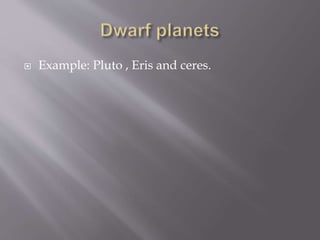 Example: Pluto , Eris and ceres.
 