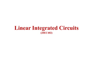 Linear Integrated Circuits
(20EC402)
 