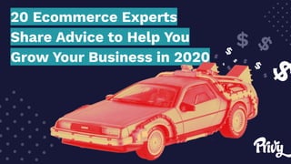 $
$
$
$
$
$
$
$
$
$$
20 Ecommerce Experts
Share Advice to Help You
Grow Your Business in 2020
 