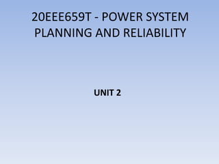 20EEE659T - POWER SYSTEM
PLANNING AND RELIABILITY
UNIT 2
 