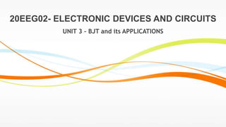 UNIT 3 – BJT and its APPLICATIONS
20EEG02- ELECTRONIC DEVICES AND CIRCUITS
 
