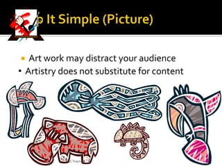 Art work may distract your audience
• Artistry does not substitute for content


ABC Training

 