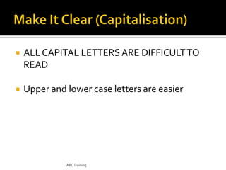 

ALL CAPITAL LETTERS ARE DIFFICULT TO
READ



Upper and lower case letters are easier

ABC Training

 