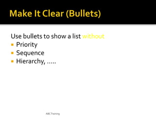 Use bullets to show a list without
 Priority
 Sequence
 Hierarchy, …..

ABC Training

 