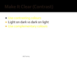 



Use contrasting colours
Light on dark vs dark on light
Use complementary colours

This is dark on light

ABC Training

 