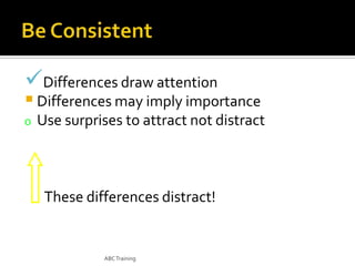 Differences draw attention

 Differences may imply importance
o

Use surprises to attract not distract

These differences distract!

ABC Training

 