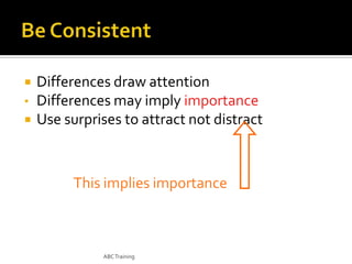 
•


Differences draw attention
Differences may imply importance
Use surprises to attract not distract

This implies importance

ABC Training

 