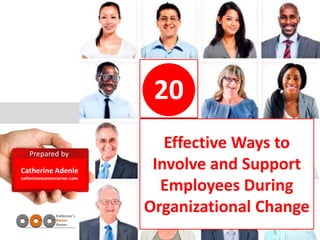 20
Prepared by
Catherine Adenle
catherinescareercorner.com
Effective Ways to
Involve and Support
Employees During
Organizational Change
 