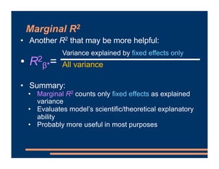• Another R2 that may be more helpful:
• R2
β*=
• Summary:
• Marginal R2 counts only fixed effects as explained
variance
•...