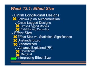 Week 12.1: Effect Size
! Finish Longitudinal Designs
! Follow-Up on Autocorrelation
! Cross-Lagged Designs
! Cross-Lagged ...
