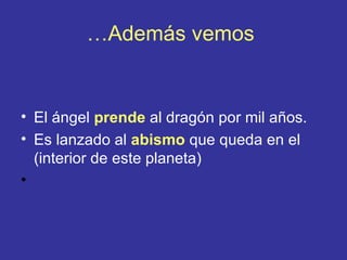 …Además vemos


• El ángel prende al dragón por mil años.
• Es lanzado al abismo que queda en el
  (interior de este planeta)
•
 