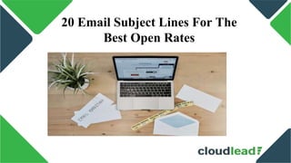 20 Email Subject Lines For The
Best Open Rates
 