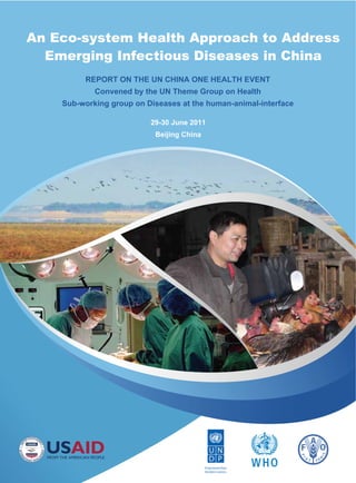 An Eco-system Health Approach to Address
Emerging Infectious Diseases in China
29-30 June 2011
Beijing China
REPORT ON THE UN CHINA ONE HEALTH EVENT
Convened by the UN Theme Group on Health
Sub-working group on Diseases at the human-animal-interface
 