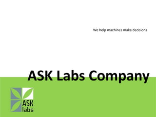 We help machines make decisions ASK Labs Company 