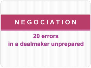 20 errors
in a dealmaker unprepared
N E G O C I A T I O N
 