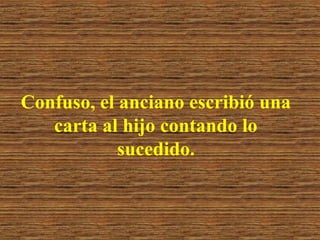 Confuso, el anciano escribió una
carta al hijo contando lo
sucedido.

 