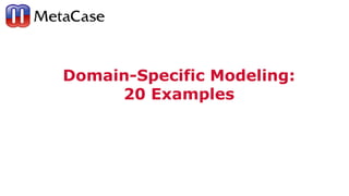 Domain-Specific Modeling:
20 Examples
 