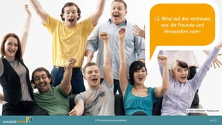 12. Blind auf das vertrauen,
was die Freunde und
Verwandten raten
14/2520 Existenzgründungsfehler
© Sven Hoffmann - Fotolia.com
 