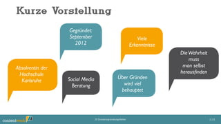 Kurze Vorstellung
DieWahrheit
muss
man selbst
herausﬁnden
Über Gründen
wird viel
behauptet
Viele
Erkenntnisse
Social Media
Beratung
Gegründet:
September
2012
Absolventin der
Hochschule
Karlsruhe
2/2520 Existenzgründungsfehler
 