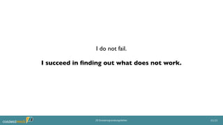 23/2520 Existenzgründungsfehler
I do not fail.
I succeed in ﬁnding out what does not work.
 
