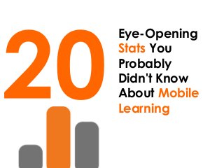 Eye-Opening
Stats You
Probably
Didn't Know
About Mobile
Learning
 