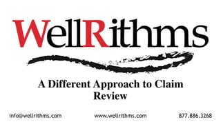A Different Approach to Claim
Review
info@wellrithms.com 877.886.3268www.wellrithms.com
 