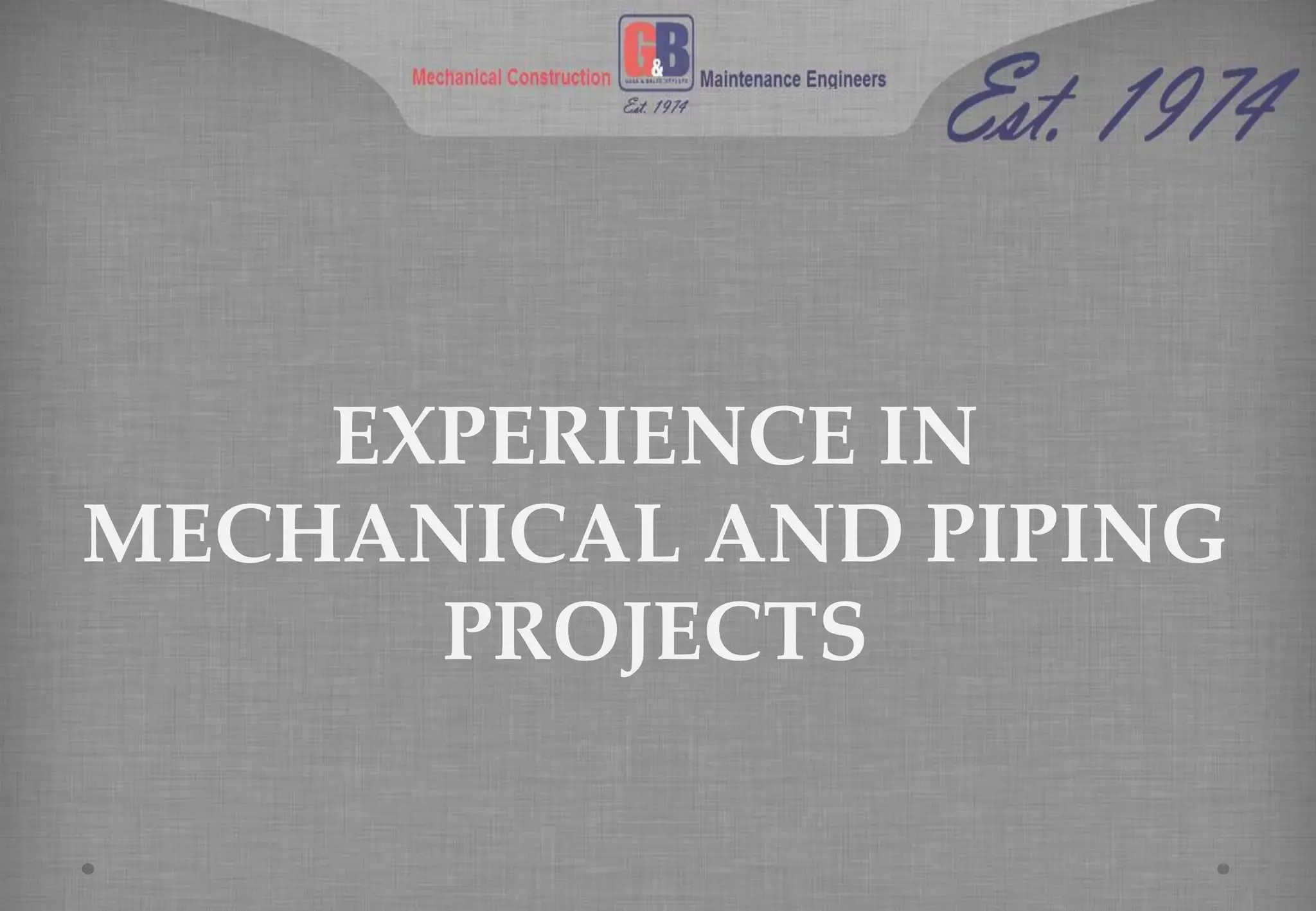 EXPERIENCE IN
MECHANICAL AND PIPING
PROJECTS
 