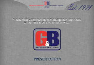 PRESENTATION
Mechanical Construction & Maintenance Engineers
Giving “Hands On Service” Since 1974…
 