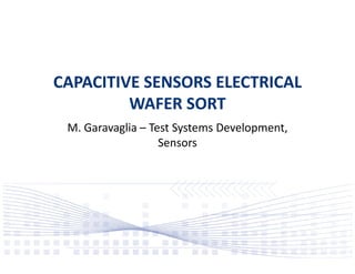 CAPACITIVE SENSORS ELECTRICAL
WAFER SORT
M. Garavaglia – Test Systems Development,
SensorsSensors
 