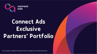 Connect Ads
Exclusive
Partners’ Portfolio
Cairo | Dubai | Jeddah | Riyadh | Doha | Casablanca | Istanbul | Karachi
 