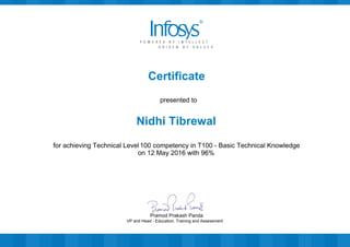 Certificate
presented to
Nidhi Tibrewal
for achieving Technical Level 100 competency in T100 - Basic Technical Knowledge
on 12 May 2016 with 96%
VP and Head - Education, Training and Assessment
Pramod Prakash Panda
 