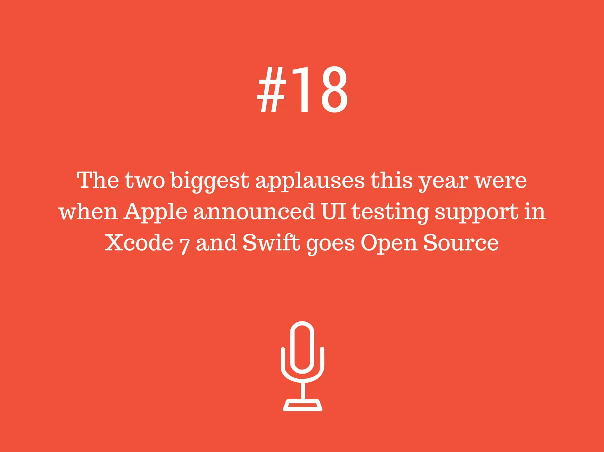 The two biggest applauses this year were
when Apple announced UI testing support in
Xcode 7 and Swift goes Open Source
#18