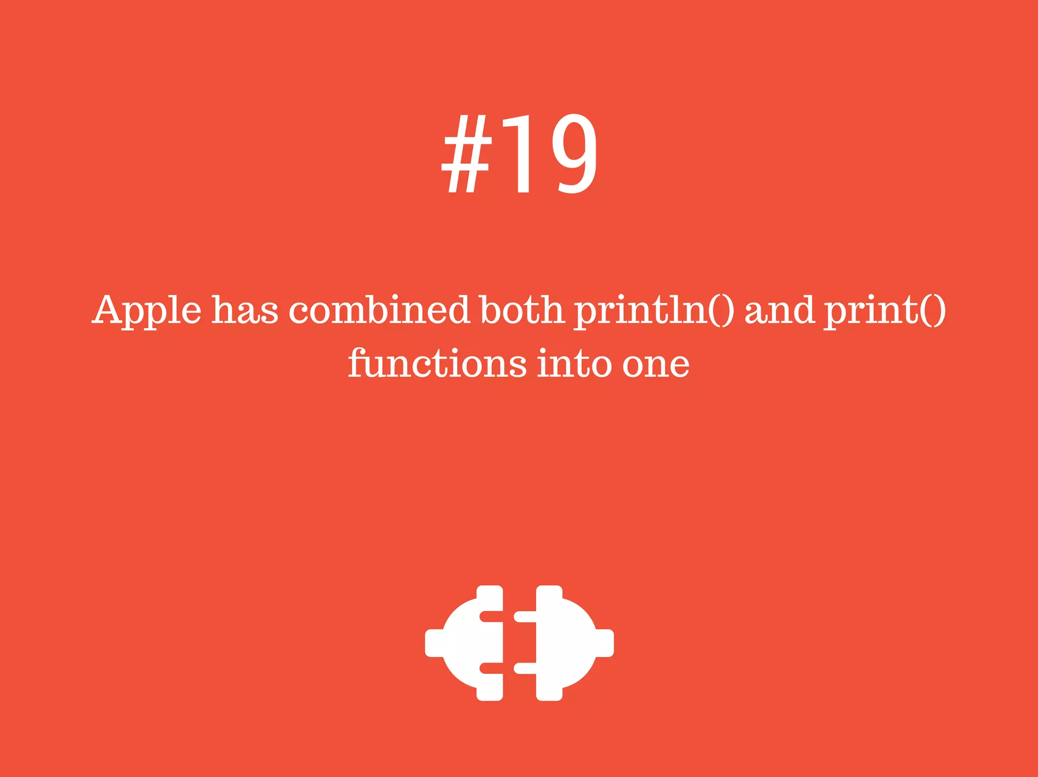 Apple has combined both println() and print()
functions into one
#19