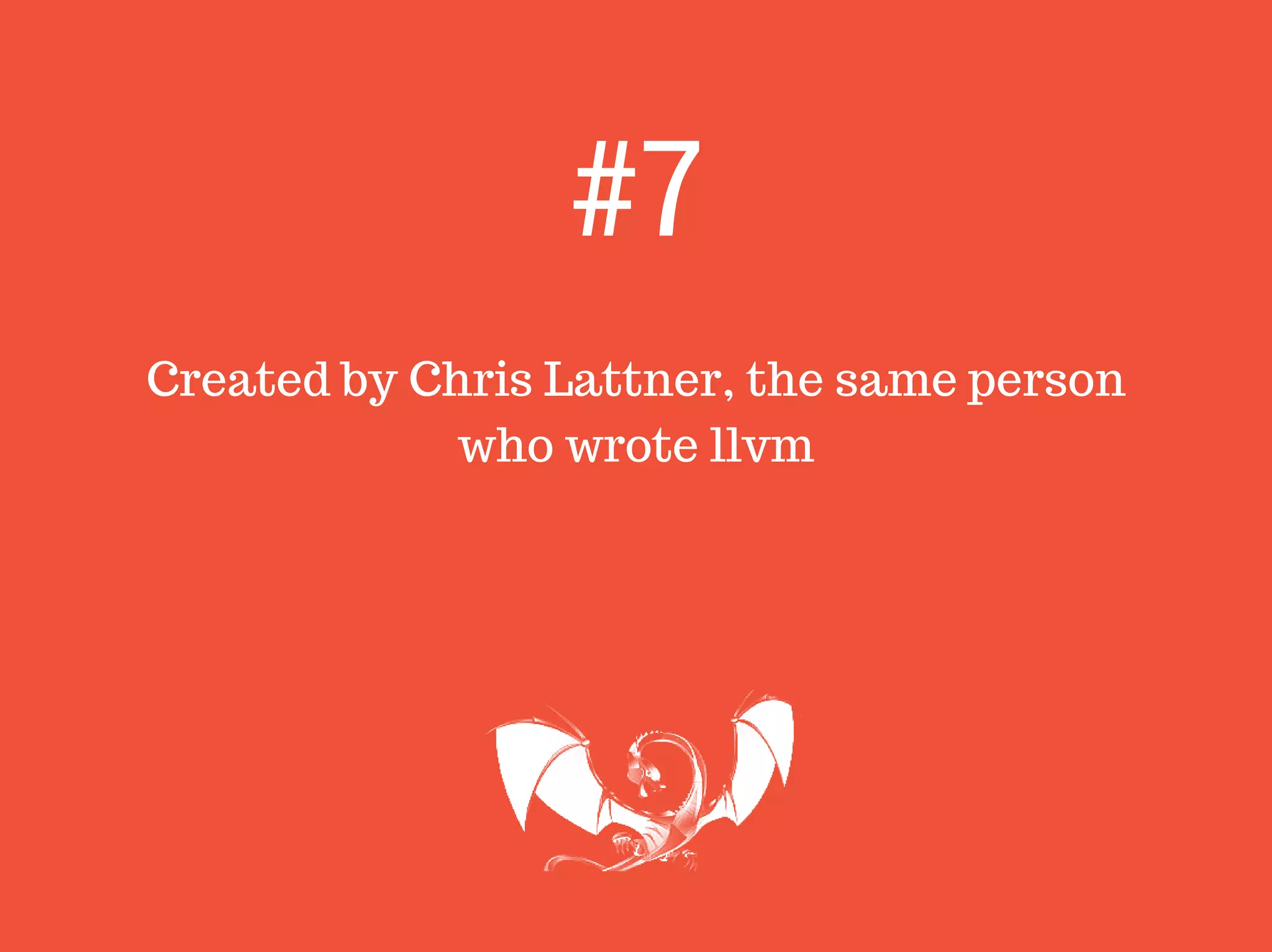 Created by Chris Lattner, the same person
who wrote llvm
#7