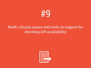 Swift 2 finally comes with built-in support for
checking API availability
#9
 