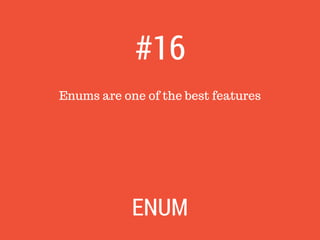 Enums are one of the best features
#16
ENUM
 