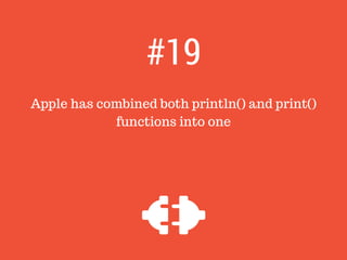 Apple has combined both println() and print()
functions into one
#19
 