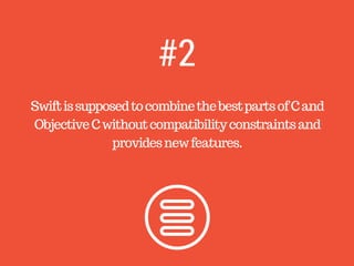 SwiftissupposedtocombinethebestpartsofCand
ObjectiveCwithoutcompatibilityconstraintsand
providesnewfeatures.
#2
 