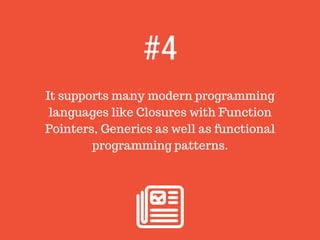 It supports many modern programming
languages like Closures with Function
Pointers, Generics as well as functional
programming patterns.
#4
 