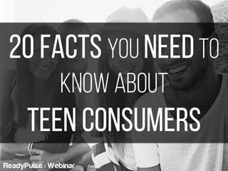 20 Facts you need to 
know about 
teen consumers 
 